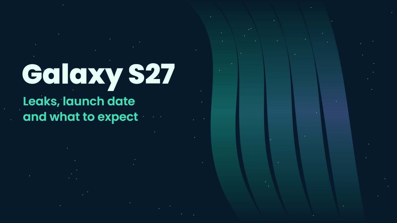 Galaxy S27 Leaks: Launch Date, Four Models, Specs and Expected Price